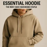 Essential Hoodie: The Must-Have Wardrobe Staple