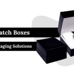 Custom Watch Boxes Premium Packaging Solutions