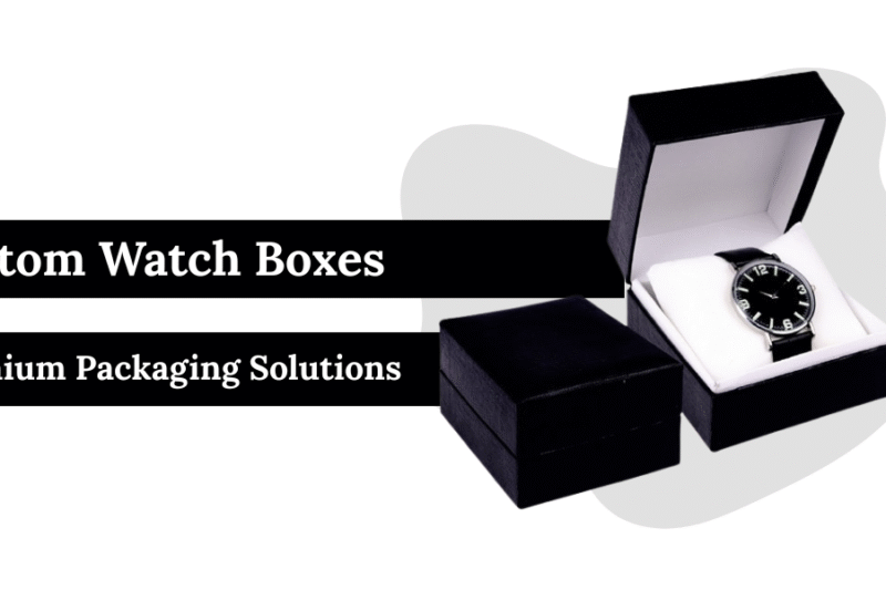 Custom Watch Boxes: Premium Packaging Solutions