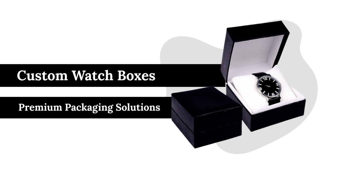 Custom Watch Boxes Premium Packaging Solutions