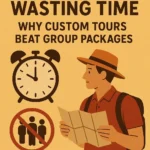 Stop Wasting Time: Why Custom Tours Beat Group Packages