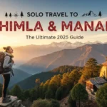 Solo Travel to Shimla & Manali: The Ultimate 2025 Guide