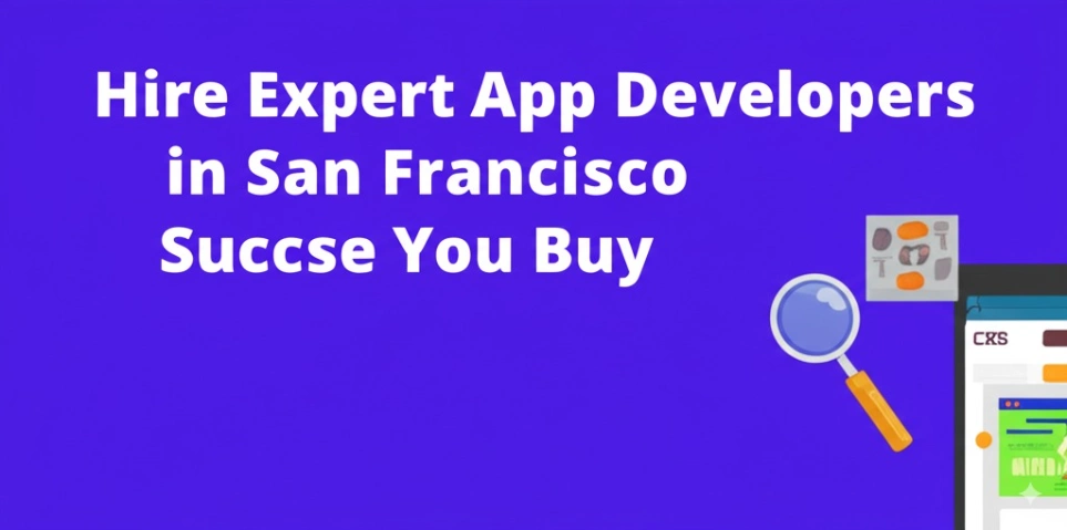 Hire Expert App Developers in San Francisco for Success